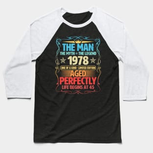 The Man 1978 Aged Perfectly Life Begins At 45th Birthday Baseball T-Shirt